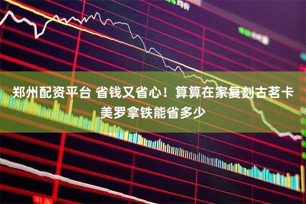 郑州配资平台 省钱又省心！算算在家复刻古茗卡美罗拿铁能省多少