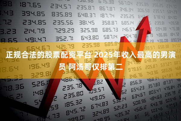 正规合法的股票配资平台 2025年收入最高的男演员 阿汤哥仅排第二